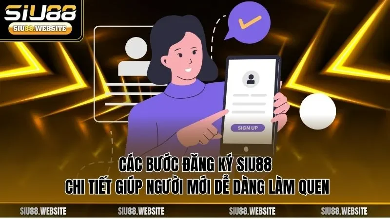 Các bước đăng ký SIU88 chi tiết giúp người mới dễ dàng làm quen