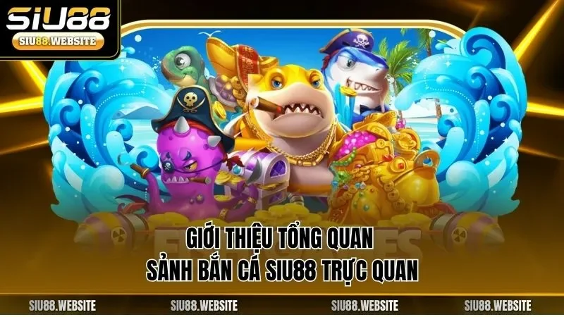 Giới thiệu tổng quan sảnh bắn cá SIU88 trực quan