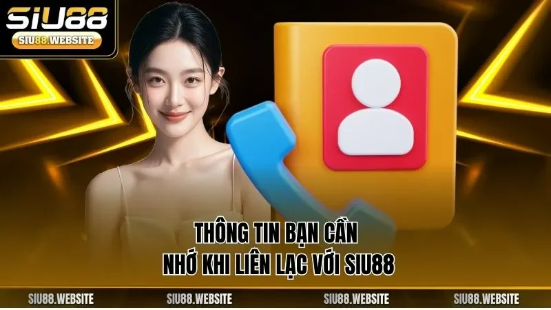 Thông tin bạn cần nhớ khi liên lạc với SIU88