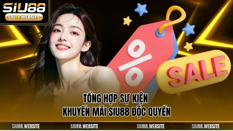 Tổng hợp sự kiện khuyến mãi SIU88 độc quyền