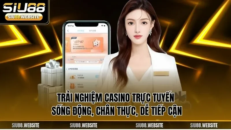 Trải nghiệm casino trực tuyến sống động, chân thực, dễ tiếp cận
